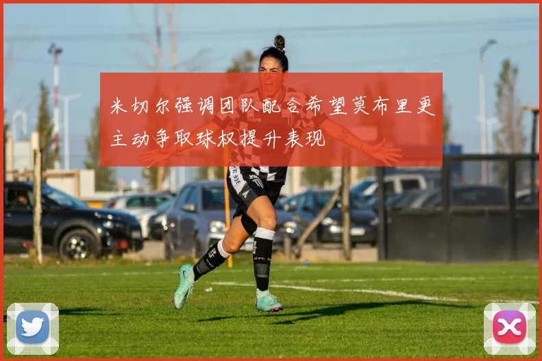 米切尔强调团队配合希望莫布里更主动争取球权提升表现
