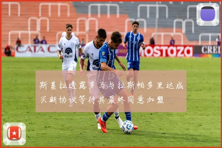 斯基拉透露罗马与拉斯帕多里达成买断协议等待其最终同意加盟